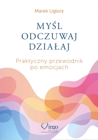 

Myśl, Odczuwaj, Działaj. Przewodnik Po Emocjach