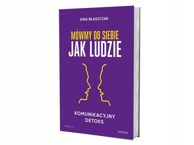 

Mówmy do siebie jak ludzie. Komunikacyjny detoks