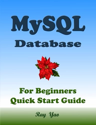 Yao, Ray MYSQL Database, For Beginners, Quick Start Guide: MySQL Crash Cour