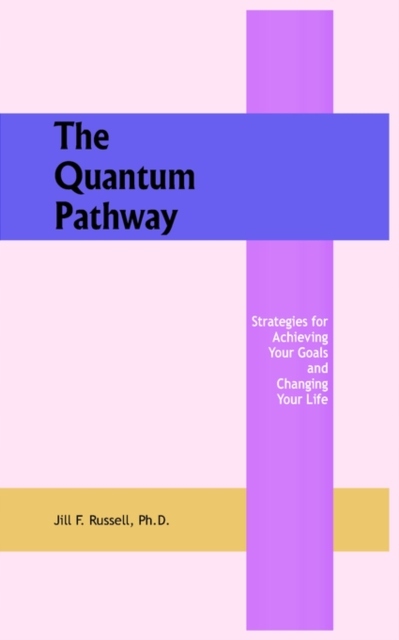 The Quantum Pathway: Strategies for Achieving Your Goals and Changing Your