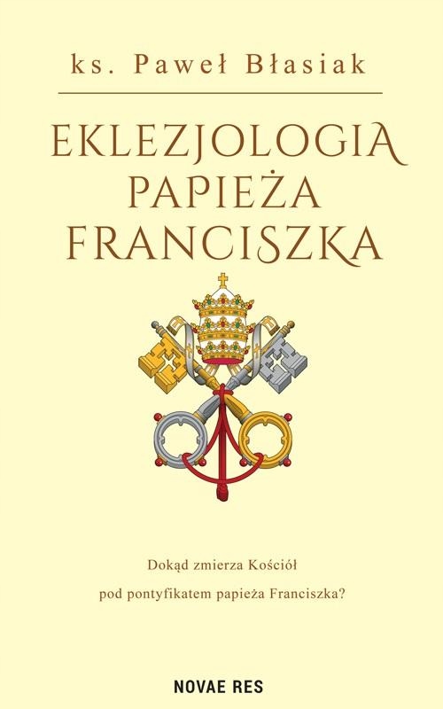 

Eklezjologia Papieża Franciszka Paweł Błasiak