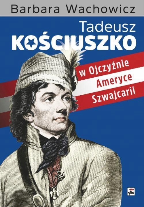 

Tadeusz Kościuszko W Ojczyźnie,ameryce,szwajcarii