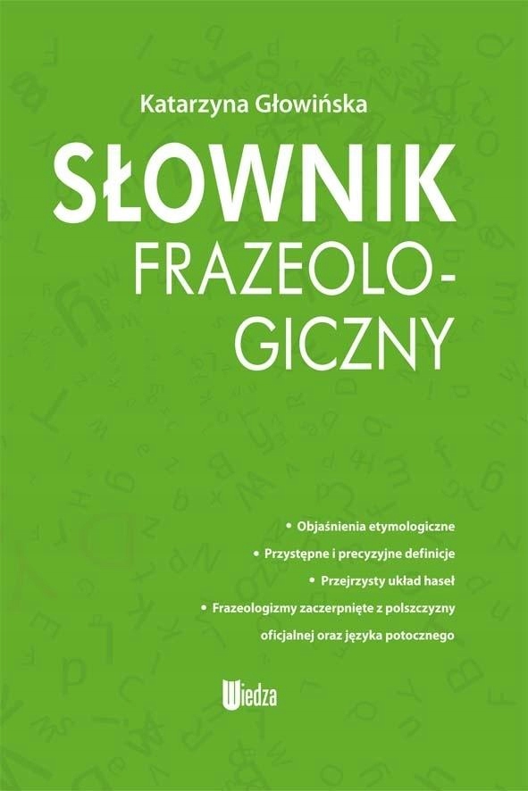 

Słownik Frazeologiczny Katarzyna Głowińska