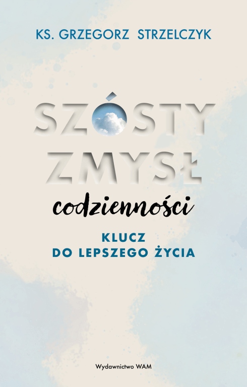 Szósty zmysł codzienności Grzegorz Strzelczyk