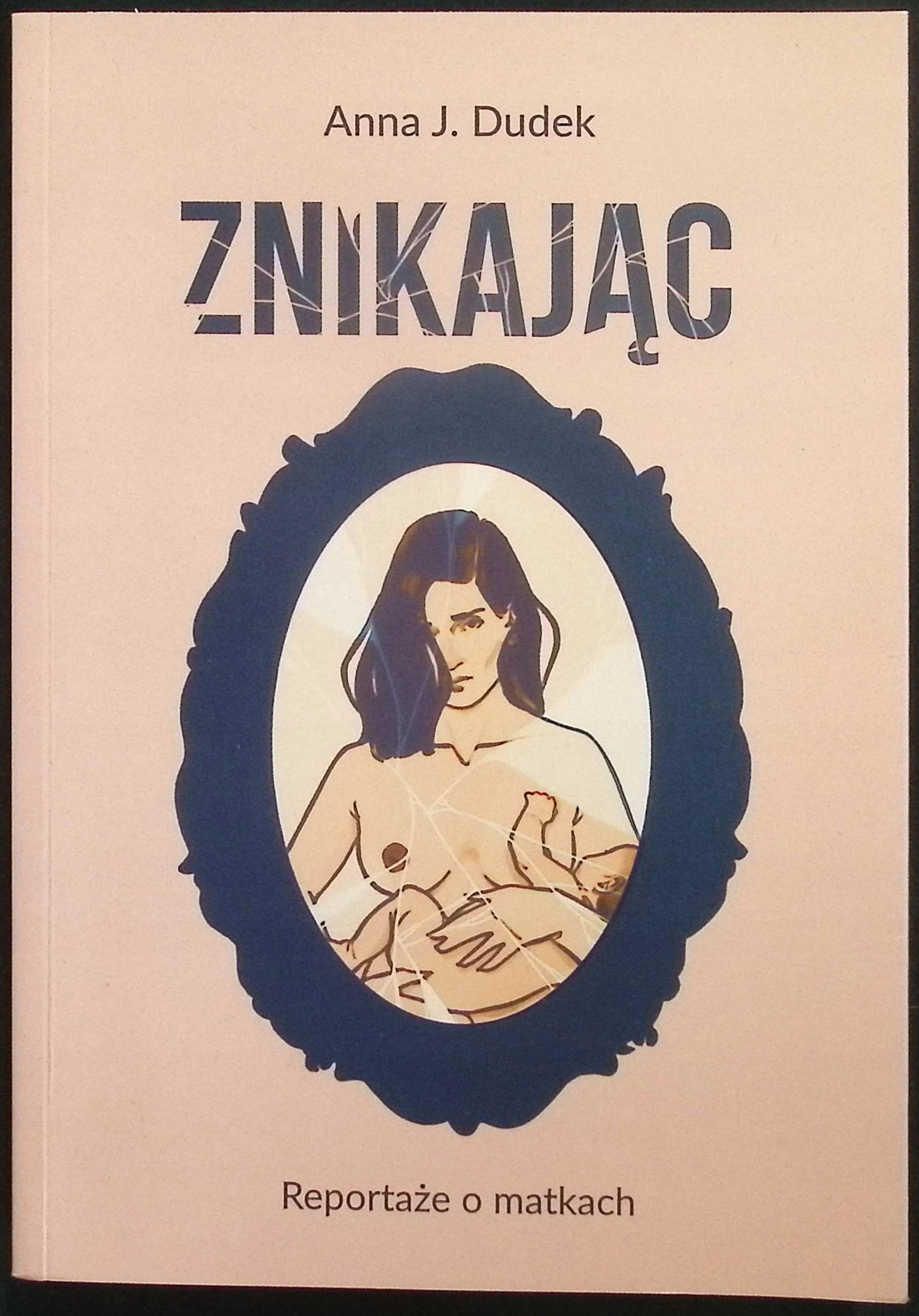Znikając. Reportaże o matkach Anna J. Dudek