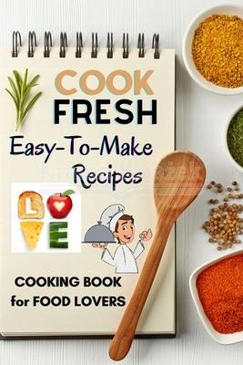 Cook Fresh: Easy to make recipes Cookbook Recipes