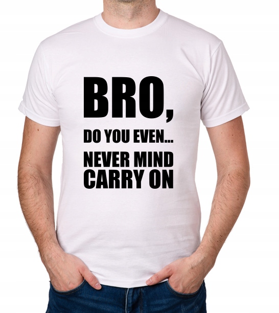 

koszulka Bro, Do You Even... Never Mind Carry On