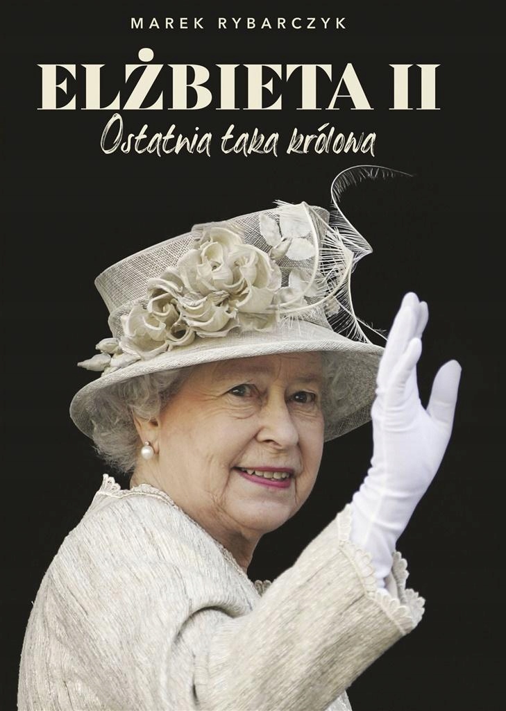 Elżbieta II Ostatnia taka królowa Rybarczyk