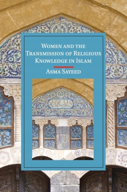 Women and the Transmission of Religious Knowledge in Islam ASMA SAYEED