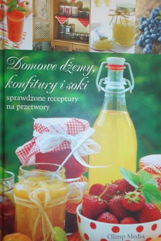 Domowe dżemy, konfitury i soki sprawdzone receptur