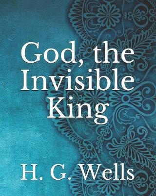 God, the Invisible King By: H. G. Wells