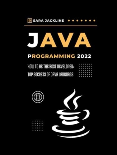 JACKLINE, SARA Java Programming 2022: How To Be The Best Developer: Top Sec