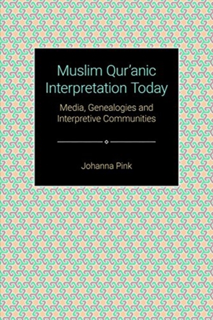 Muslim Quranic Interpretation Today: Media, Genealogies and Interpretive Co