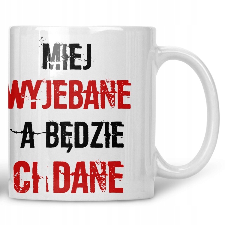 

Kubek Miej wyjebane a będzie Ci dane