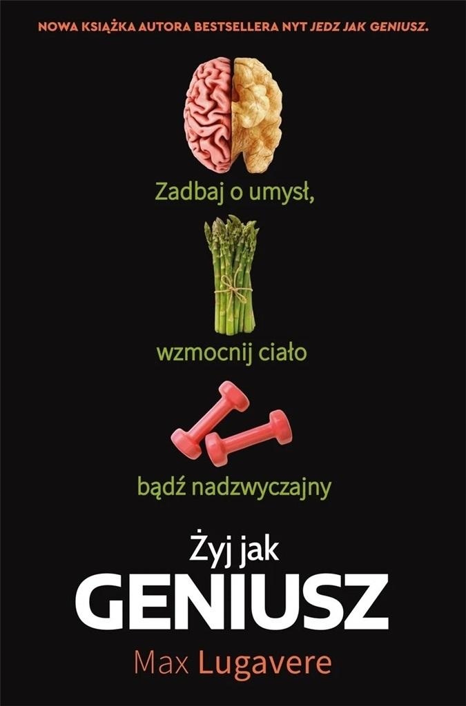 Żyj Jak Geniusz. Zadbaj O Umysł, Wzmocnij Ciało...