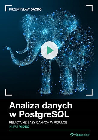 Analiza danych w PostgreSQL. Kurs video. Relacyjne Tytuł Analiza danych w PostgreSQL. Kurs video. Relacyjne bazy danych w pigułce