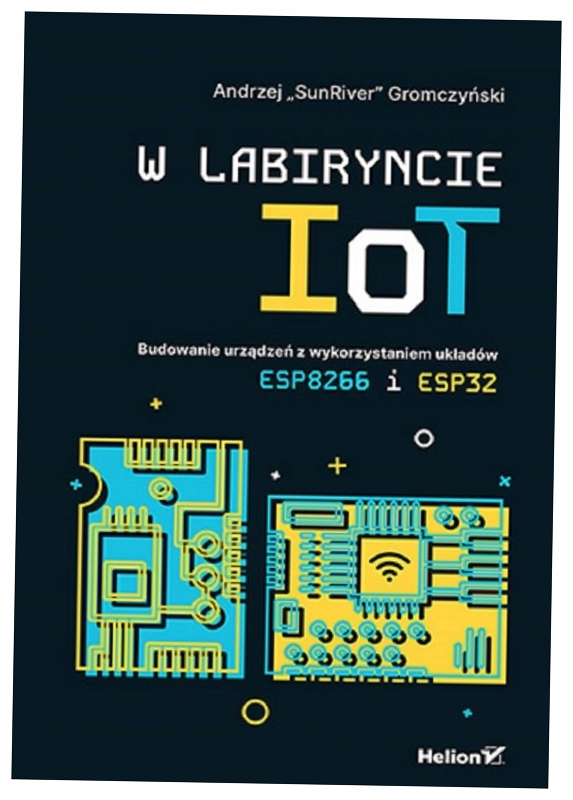 W labiryncie IoT. Budowanie urządzeń.. - Gromczyński Andrzej