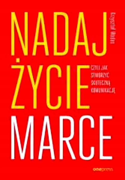 NADAJ ŻYCIE MARCE, CZYLI JAK STWORZYĆ SKUTECZNĄ...