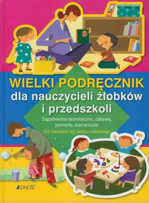 Wielki podręcznik dla nauczycieli żłobków i przedszkoli Zagadnienia teor...