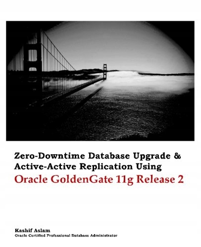 Aslam, Kashif Zero Downtime Database Upgrade & Active Active Replication Us