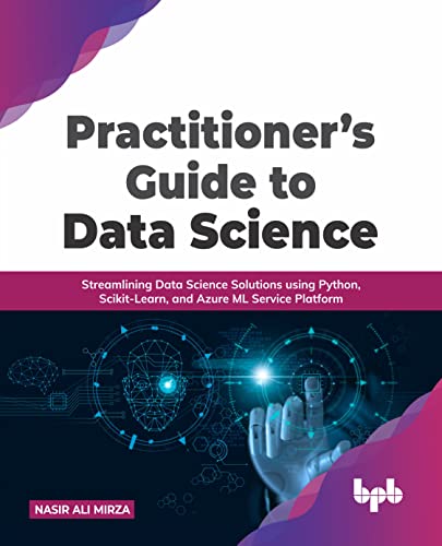 Mirza, Nasir Ali Practitioner's Guide to Data Science: Streamlining Data Sc