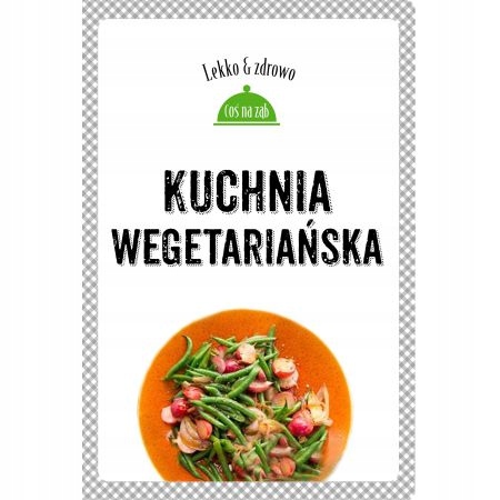 LEKKO I ZDROWO. KUCHNIA WEGETARIAŃSKA