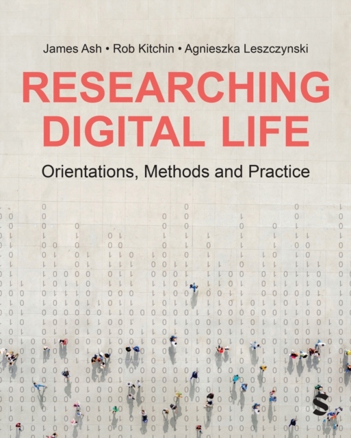 Researching Digital Life: Orientations, Methods and Practice JAMES ASH