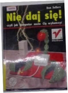 Nie daj sie! czyli jak komputer moze cie wykonczyc