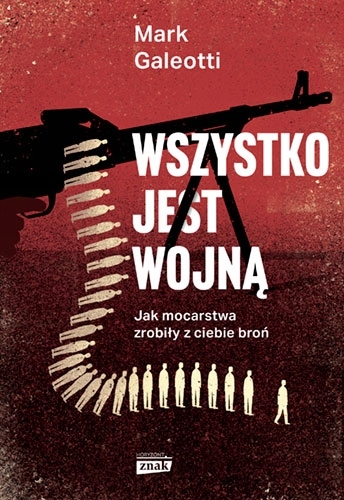 

Wszystko jest wojną. Jak mocarstwa zrobiły z ciebi