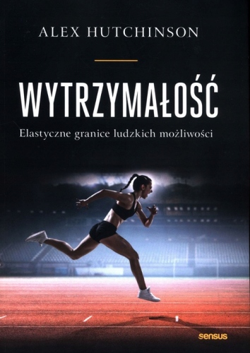 Wytrzymałość Elastyczne granice ludzkich możliwości - Alex Hutchinson