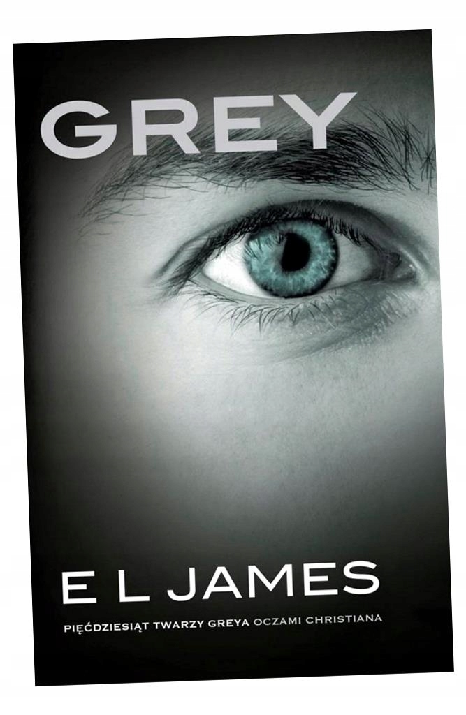 GREY. PIĘĆDZIESIĄT TWARZY GREYA OCZAMI CHRISTIANA E. L. JAMES
