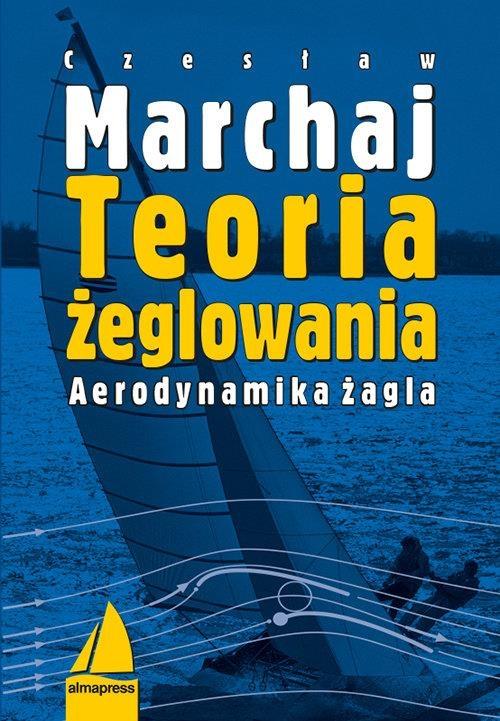 TEORIA ŻEGLOWANIA. AERODYNAMIKA ŻAGLA WYD.IV CZESŁAW MARCHAJ
