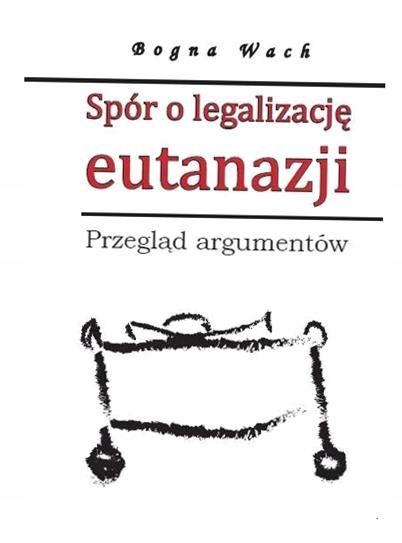 SPÓR O LEGALIZACJĘ EUTANAZJI, WACH BOGNA