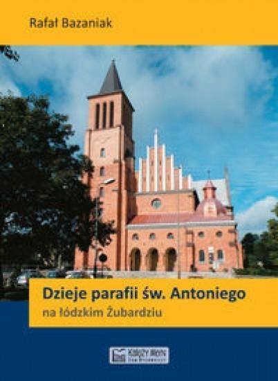 Dzieje Parafii Św. Antoniego Na Łódzkim Żubardziu