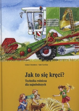 

Jak to się kręci Technika rolnicza dla najmłodszyc