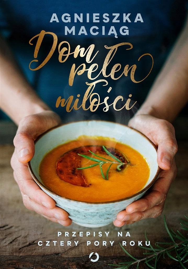 DOM PEŁEN MIŁOŚCI. PRZEPISY NA CZTERY PORY ROKU