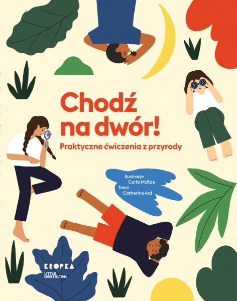 

Chodź na dwór! Praktyczne ćwiczenia z przyrody