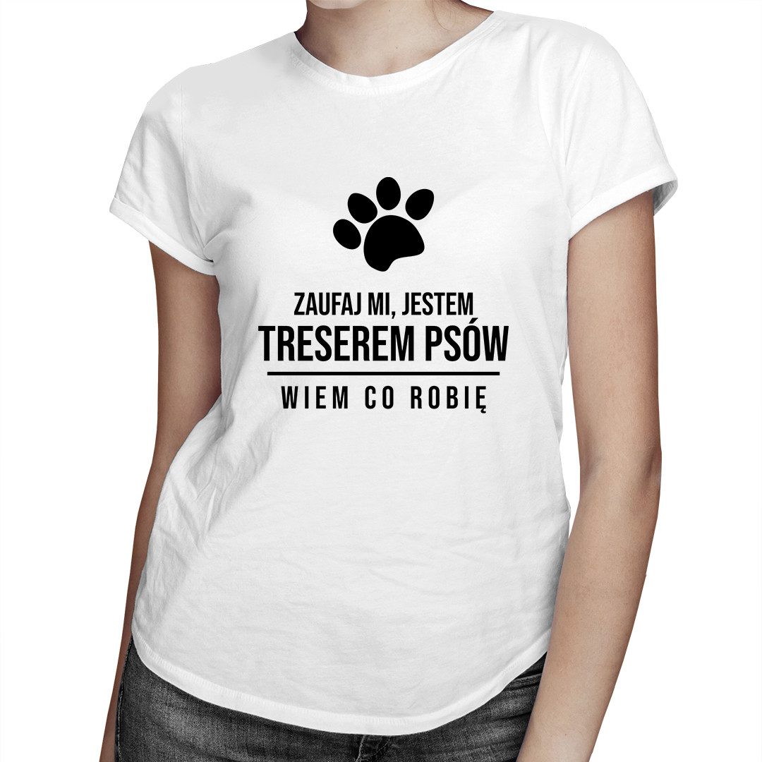 

Zaufaj mi, jestem treserem psów -koszulka dla niej