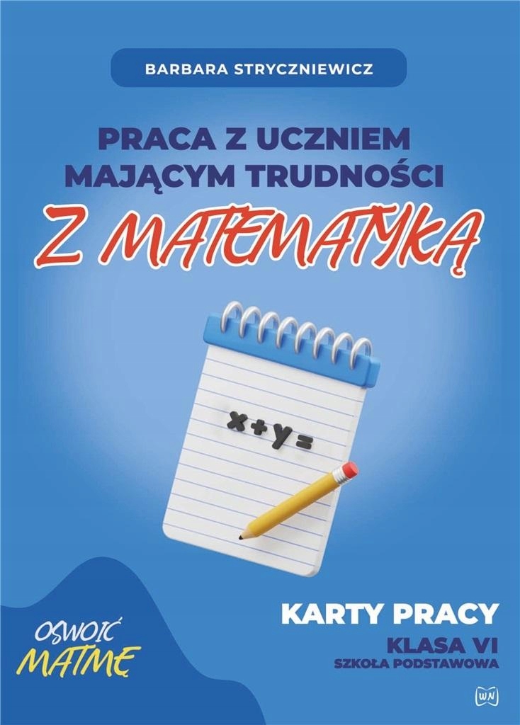 PRACA Z UCZNIEM MAJĄCYM TRUDNOŚCI Z MATEMATYKĄ 6 BARBARA STRYCZNIEWICZ