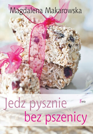 Jedz pysznie bez pszenicy Tytuł Jedz pysznie bez pszenicy