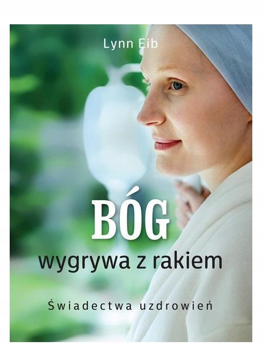 BÓG WYGRYWA Z RAKIEM. ŚWIADECTWA UZDROWIEŃ - Lynn Eib [KSIĄŻKA]