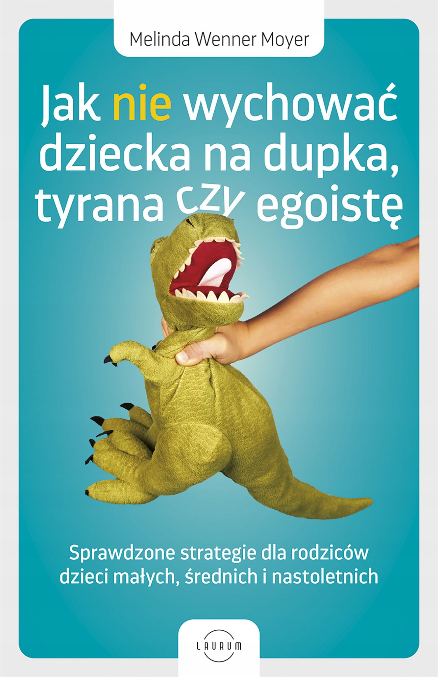 Jak nie wychować dziecka na dupka, tyrana czy egoistę. Sprawdzone strategie