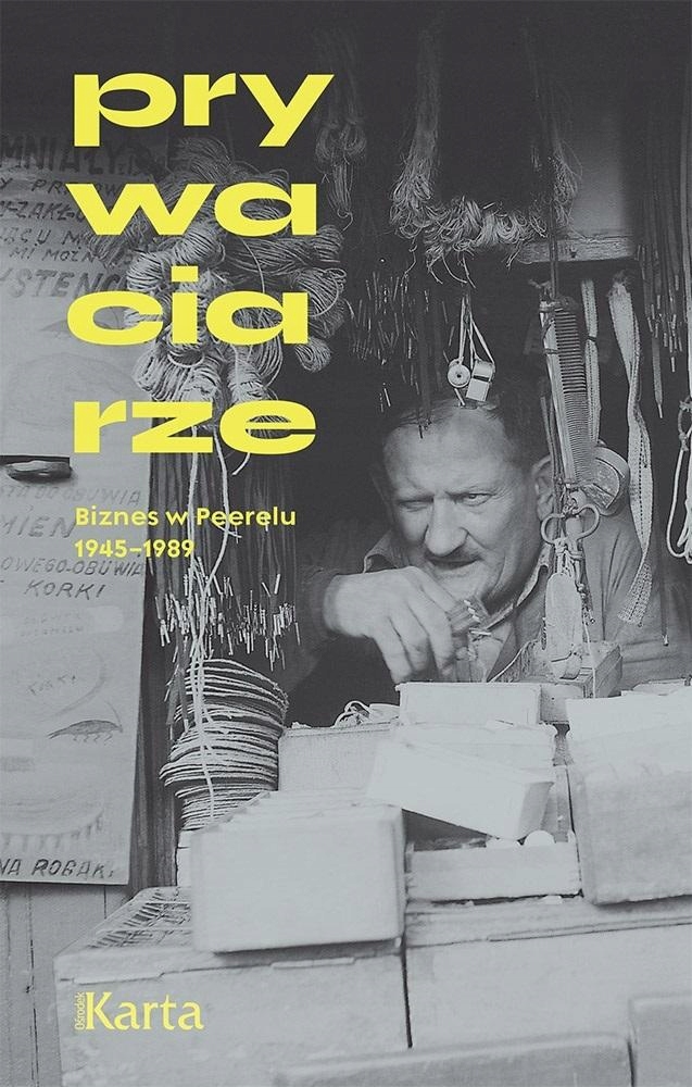 Prywaciarze. Biznes W Peerelu 1945-1989 W.4