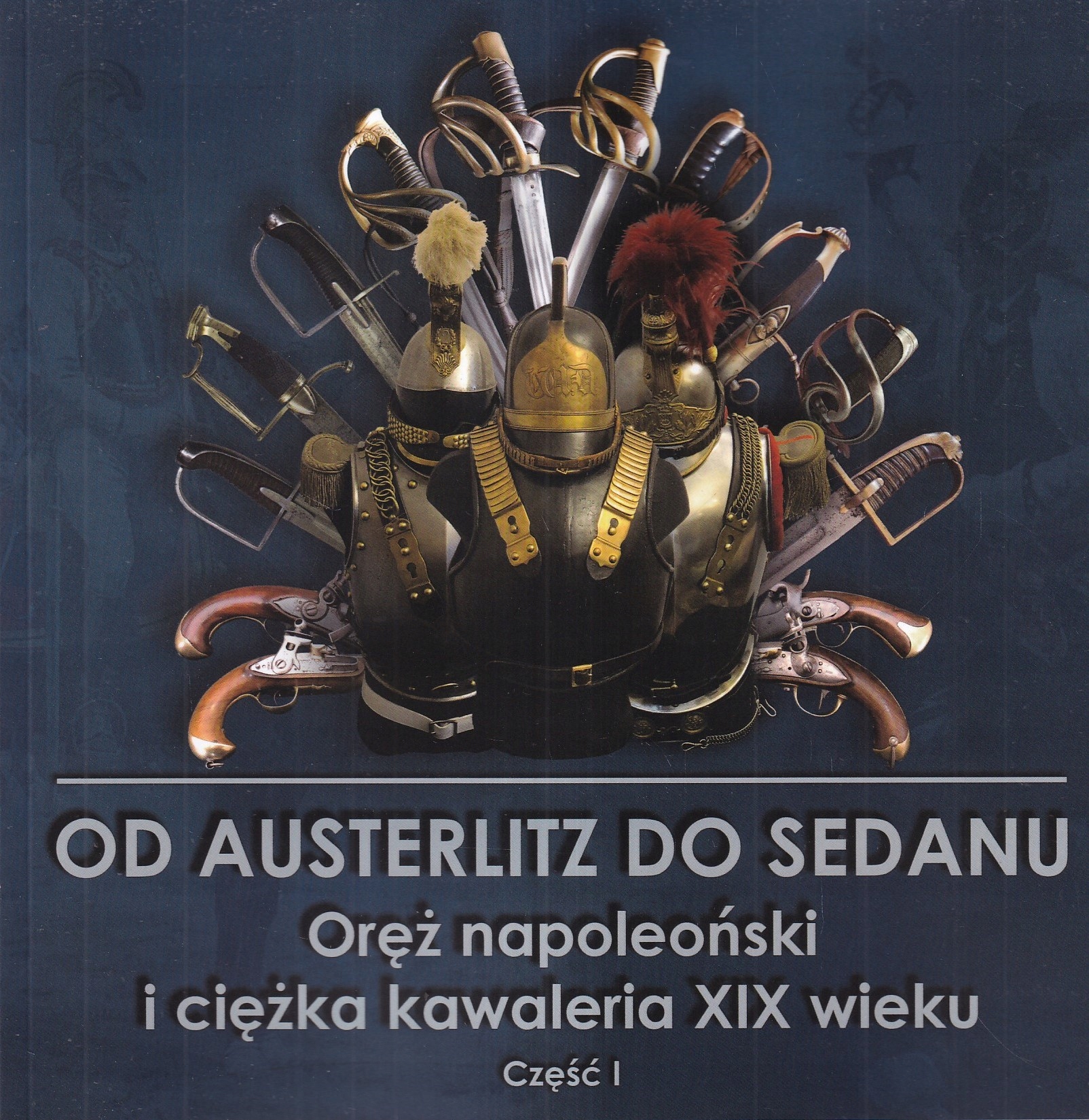 Od Slavkova k Sedanu Napoleonská vojska a těžká kavalerie XIX. stol. šable