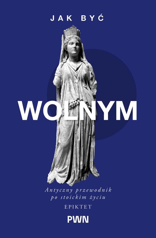 Jak być wolnym. Antyczny przewodnik po stoickim życiu Epiktet, A.a. Long