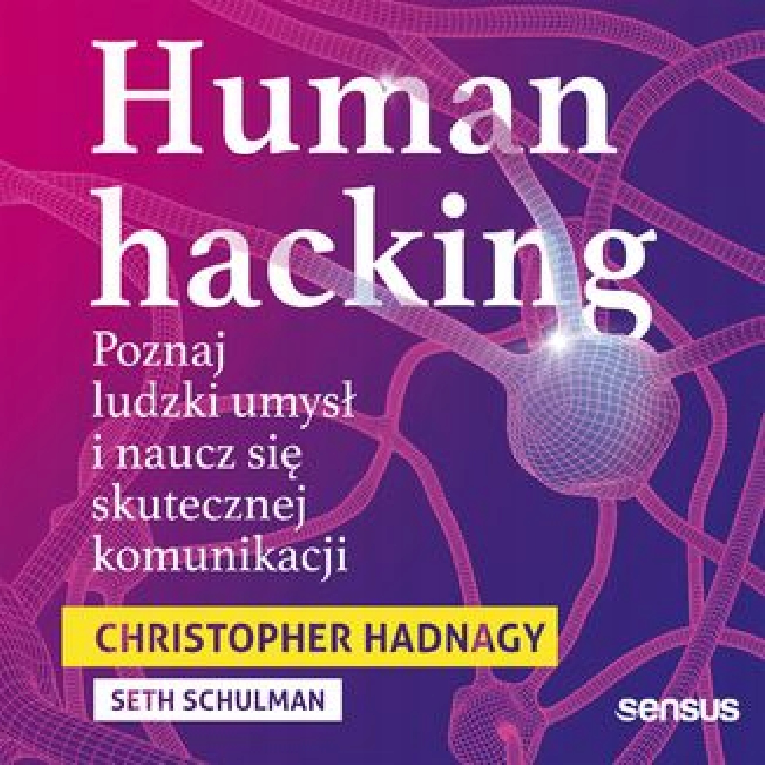 Human hacking. Poznaj ludzki umysł i naucz się