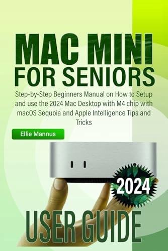 MAC MINI 2024 USER GUIDE for Seniors: Step-by-Step Beginners Manual on ...