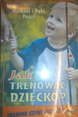 Jak trenować dziecko? Michael i Debi Pearl