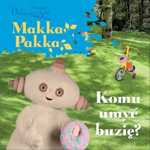 Dobranocny Ogród... Makka Pakka komu umyć buzię