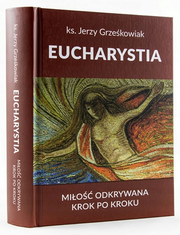 EUCHARYSTIA. Miłość odkrywana krok po kroku
